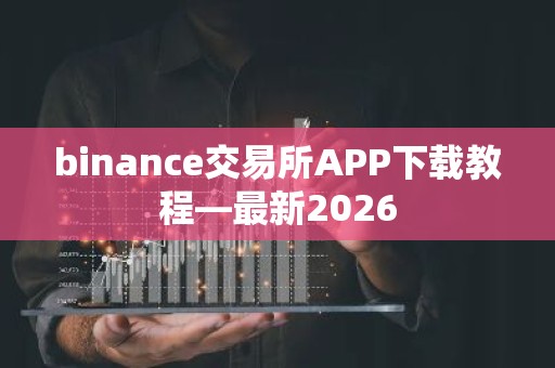 binance交易所APP下载教程—最新2026