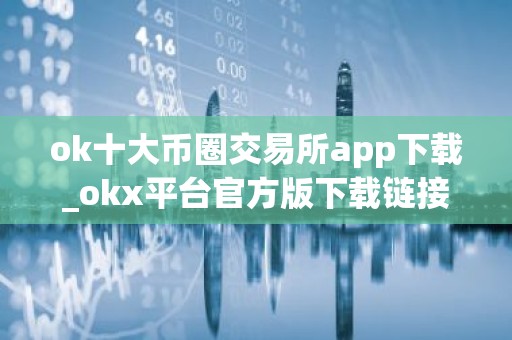 ok十大币圈交易所app下载_okx平台官方版下载链接v2.1.35