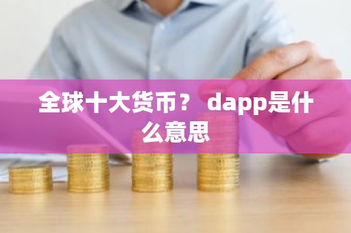全球十大货币？ dapp是什么意思