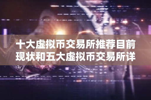 十大虚拟币交易所推荐目前现状和五大虚拟币交易所详细介绍
