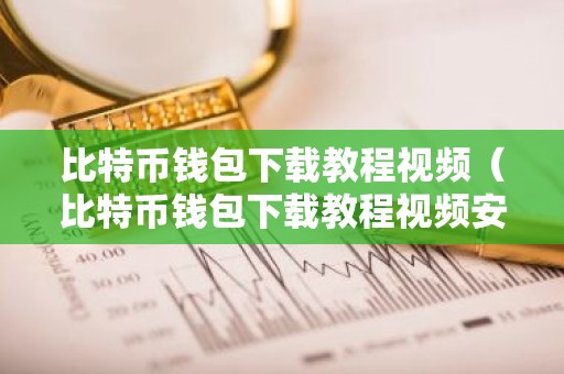 比特币钱包下载教程视频（比特币钱包下载教程视频安全吗）