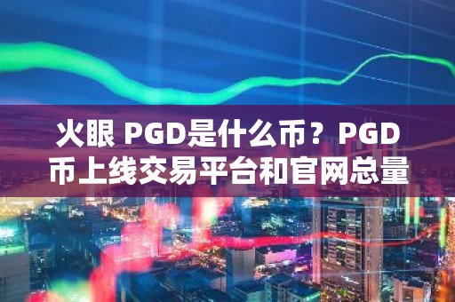 火眼 PGD是什么币？PGD币上线交易平台和官网总量介绍