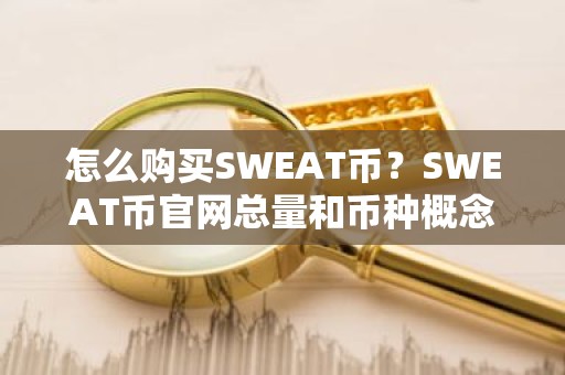 怎么购买SWEAT币？SWEAT币官网总量和币种概念介绍