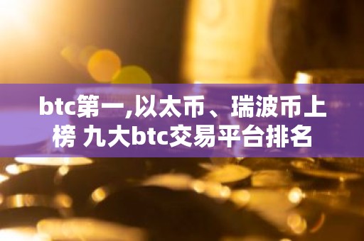 btc第一,以太币、瑞波币上榜 九大btc交易平台排名