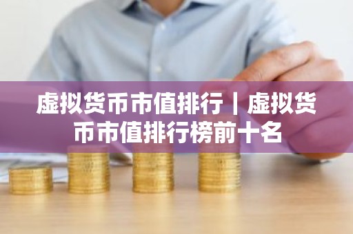 虚拟货币市值排行｜虚拟货币市值排行榜前十名