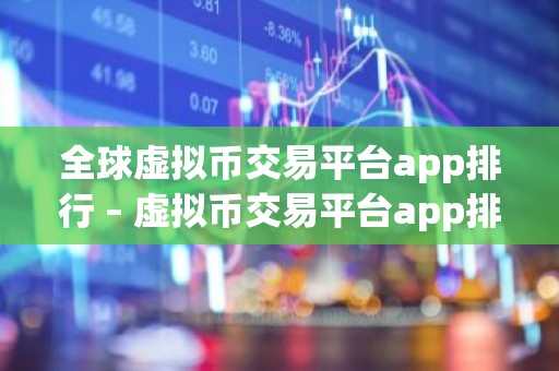 全球虚拟币交易平台app排行 – 虚拟币交易平台app排行币交易平台