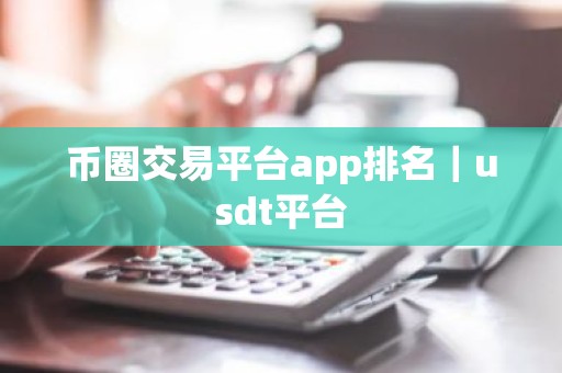 币圈交易平台app排名｜usdt平台