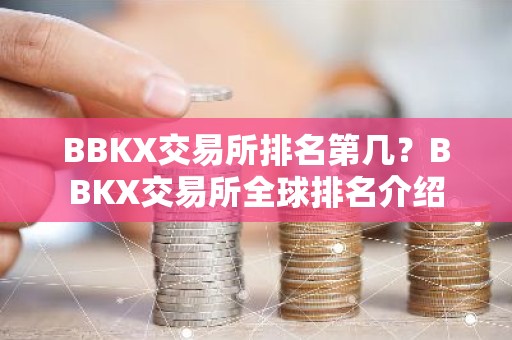 BBKX交易所排名第几？BBKX交易所全球排名介绍