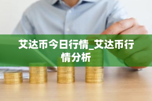艾达币今日行情_艾达币行情分析