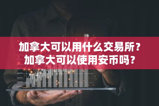 加拿大可以用什么交易所？加拿大可以使用安币吗？