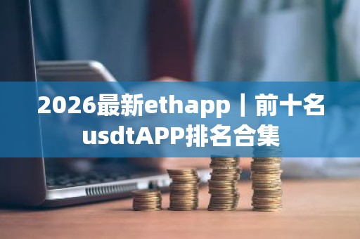 2026最新ethapp｜前十名usdtAPP排名合集