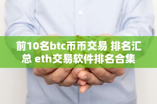 前10名btc币币交易 排名汇总 eth交易软件排名合集