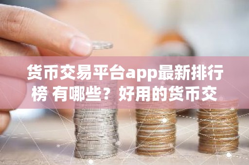 货币交易平台app最新排行榜 有哪些？好用的货币交易平台