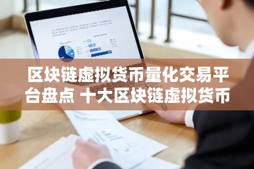 区块链虚拟货币量化交易平台盘点 十大区块链虚拟货币量化交易平台