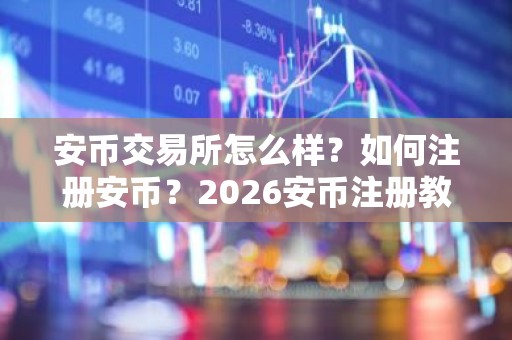 安币交易所怎么样？如何注册安币？2026安币注册教程