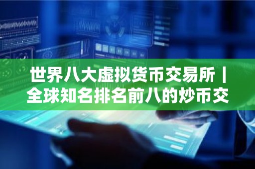 世界八大虚拟货币交易所｜全球知名排名前八的炒币交易所
