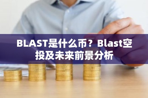 BLAST是什么币？Blast空投及未来前景分析
