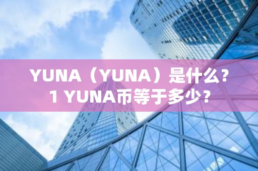 YUNA（YUNA）是什么？1 YUNA币等于多少？
