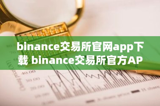binance交易所官网app下载 binance交易所官方APP下载