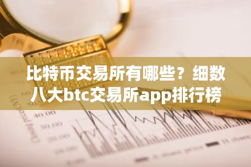比特币交易所有哪些？细数八大btc交易所app排行榜