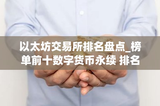 以太坊交易所排名盘点_榜单前十数字货币永续 排名
