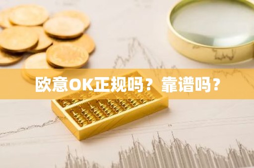 欧意OK正规吗？靠谱吗？