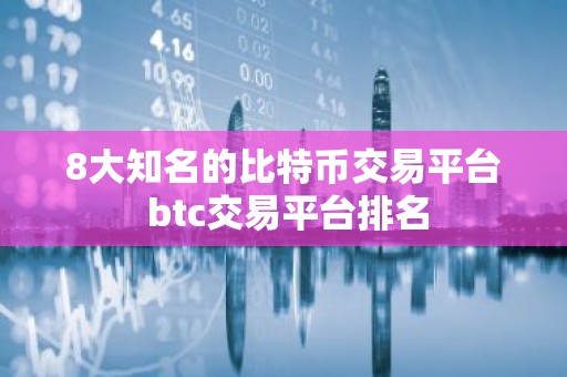 8大知名的比特币交易平台 btc交易平台排名