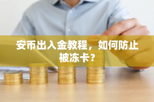 安币出入金教程，如何防止被冻卡？