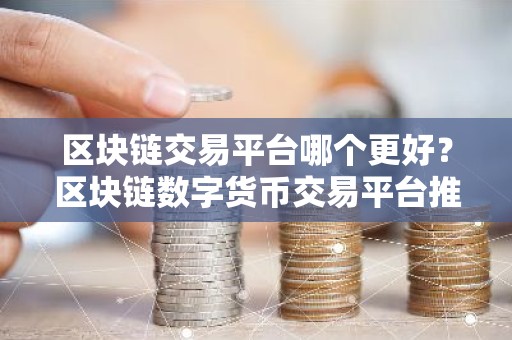 区块链交易平台哪个更好？区块链数字货币交易平台推荐