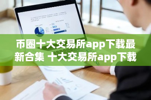 币圈十大交易所app下载最新合集 十大交易所app下载最新推荐榜单