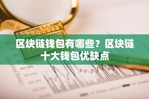 区块链钱包有哪些？区块链十大钱包优缺点