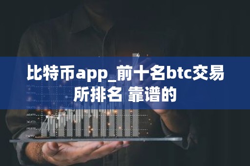 比特币app_前十名btc交易所排名 靠谱的