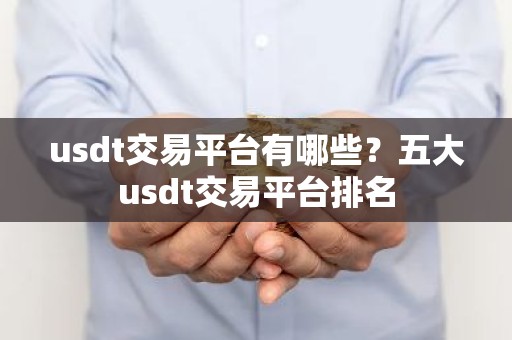 usdt交易平台有哪些？五大usdt交易平台排名