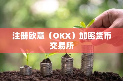注册欧意（OKX）加密货币交易所