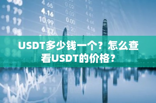 USDT多少钱一个？怎么查看USDT的价格？