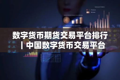数字货币期货交易平台排行｜中国数字货币交易平台