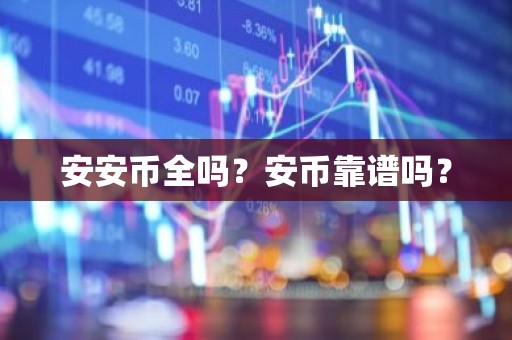 安安币全吗？安币靠谱吗？