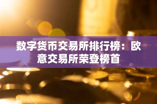 数字货币交易所排行榜：欧意交易所荣登榜首