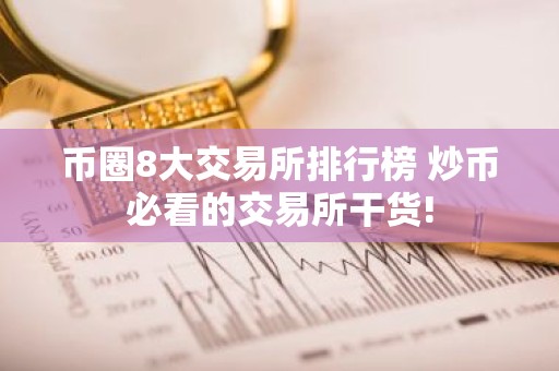 币圈8大交易所排行榜 炒币必看的交易所干货!