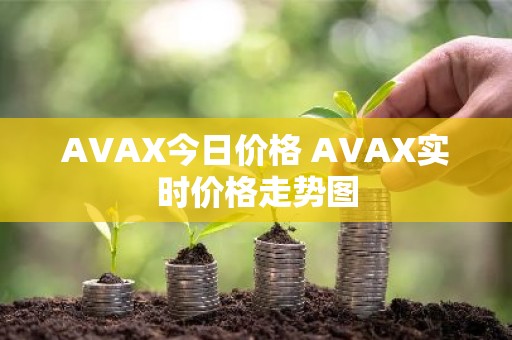AVAX今日价格 AVAX实时价格走势图
