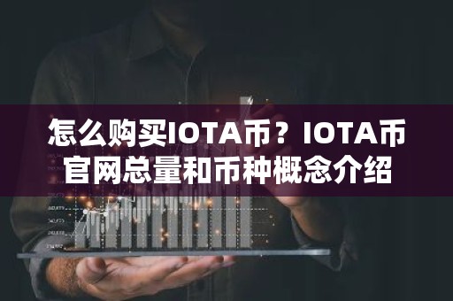 怎么购买IOTA币？IOTA币官网总量和币种概念介绍