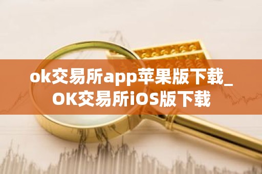 ok交易所app苹果版下载_OK交易所iOS版下载