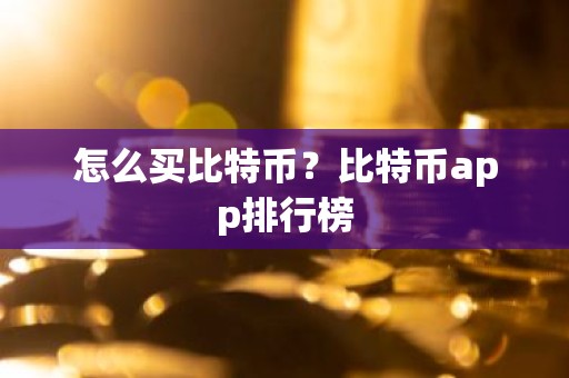 怎么买比特币？比特币app排行榜