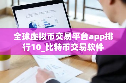 全球虚拟币交易平台app排行10_比特币交易软件