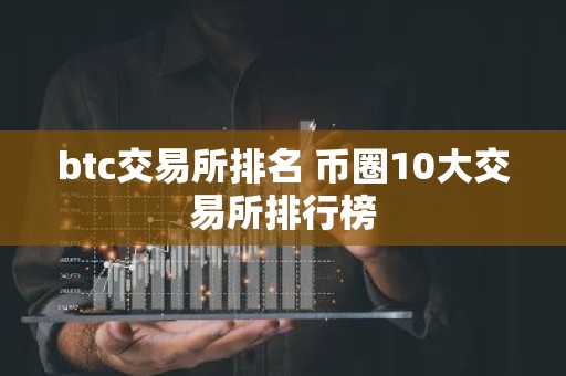 btc交易所排名 币圈10大交易所排行榜
