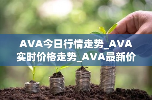 AVA今日行情走势_AVA实时价格走势_AVA最新价格