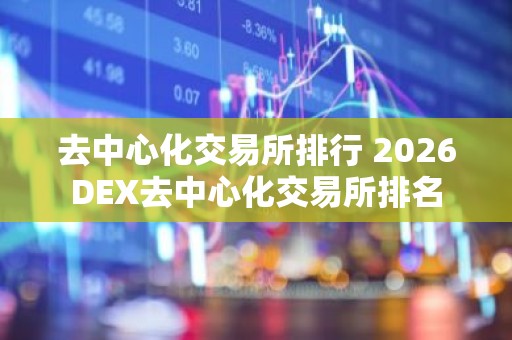 去中心化交易所排行 2026DEX去中心化交易所排名