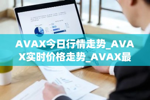 AVAX今日行情走势_AVAX实时价格走势_AVAX最新价格