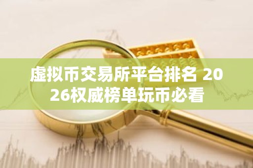 虚拟币交易所平台排名 2026权威榜单玩币必看