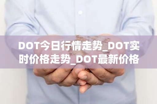 DOT今日行情走势_DOT实时价格走势_DOT最新价格